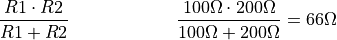 \frac{R1 \cdot R2}{R1 + R2} \qquad \qquad \qquad \frac{100 \Omega \cdot 200 \Omega}{100 \Omega + 200 \Omega} = 66 \Omega